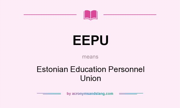 What does EEPU mean? It stands for Estonian Education Personnel Union