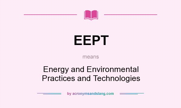 What does EEPT mean? It stands for Energy and Environmental Practices and Technologies