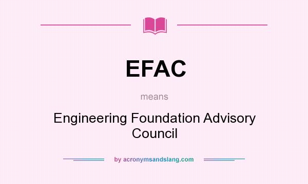 What does EFAC mean? It stands for Engineering Foundation Advisory Council