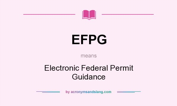 What does EFPG mean? It stands for Electronic Federal Permit Guidance