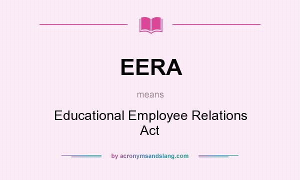 What does EERA mean? It stands for Educational Employee Relations Act
