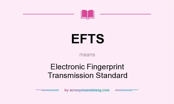 What does EFTS mean? It stands for Electronic Fingerprint Transmission Standard