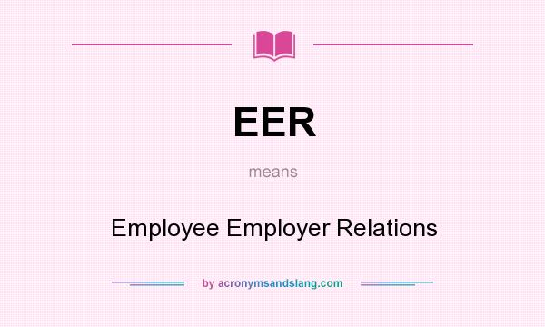 What does EER mean? It stands for Employee Employer Relations