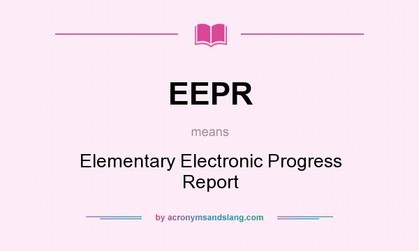 What does EEPR mean? It stands for Elementary Electronic Progress Report