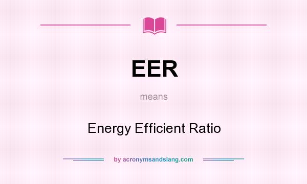What does EER mean? It stands for Energy Efficient Ratio