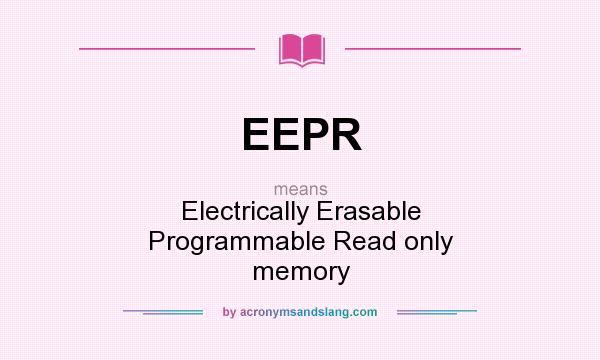 What does EEPR mean? It stands for Electrically Erasable Programmable Read only memory