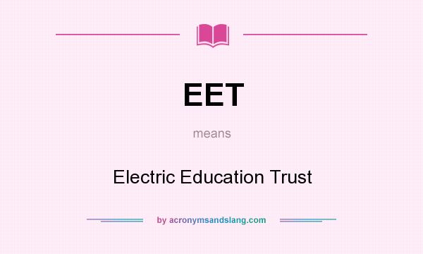 What does EET mean? It stands for Electric Education Trust