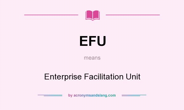 What does EFU mean? It stands for Enterprise Facilitation Unit