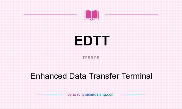 What does EDTT mean? It stands for Enhanced Data Transfer Terminal