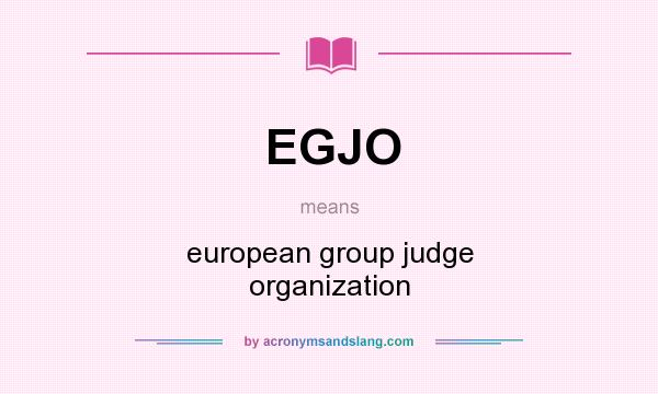What does EGJO mean? It stands for european group judge organization