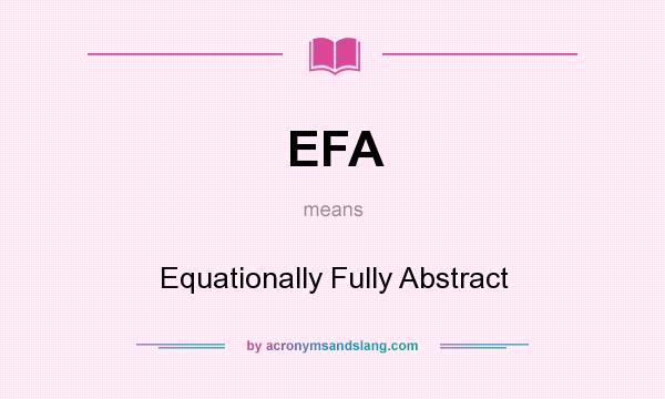 What does EFA mean? It stands for Equationally Fully Abstract