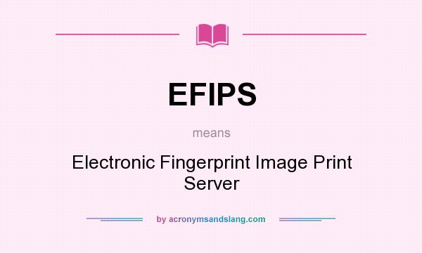 What does EFIPS mean? It stands for Electronic Fingerprint Image Print Server