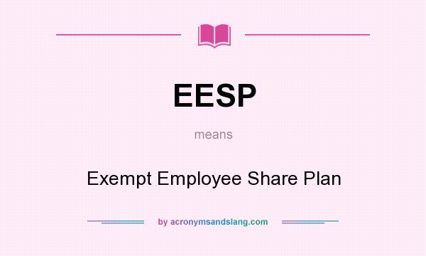 What does EESP mean? It stands for Exempt Employee Share Plan