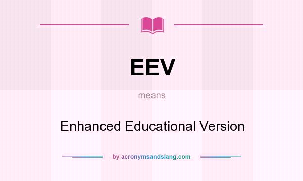 What does EEV mean? It stands for Enhanced Educational Version