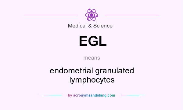 What does EGL mean? It stands for endometrial granulated lymphocytes