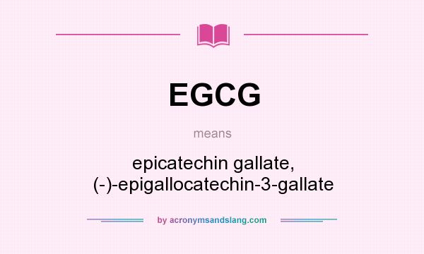 What does EGCG mean? It stands for epicatechin gallate, (-)-epigallocatechin-3-gallate
