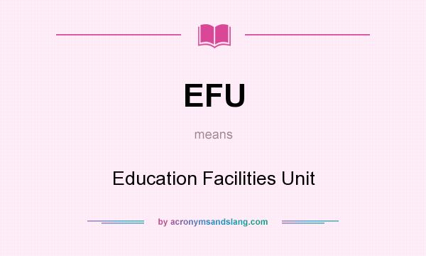 What does EFU mean? It stands for Education Facilities Unit