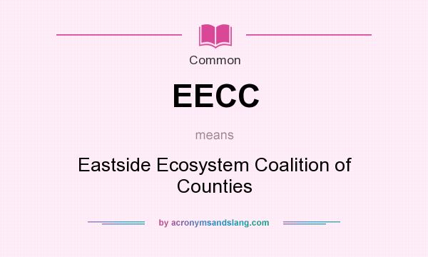 What does EECC mean? It stands for Eastside Ecosystem Coalition of Counties