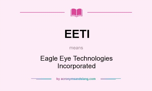 What does EETI mean? It stands for Eagle Eye Technologies Incorporated