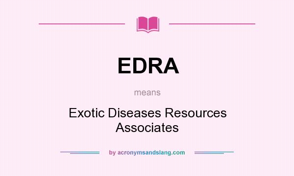 What does EDRA mean? It stands for Exotic Diseases Resources Associates