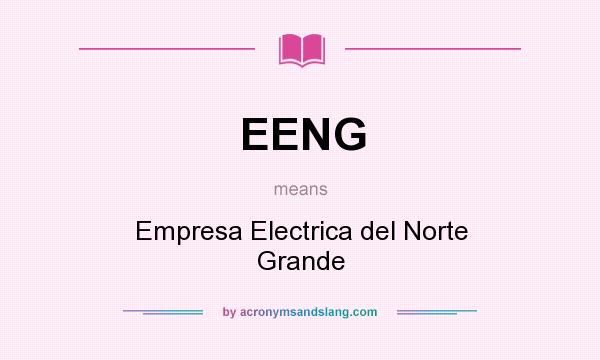 What does EENG mean? It stands for Empresa Electrica del Norte Grande