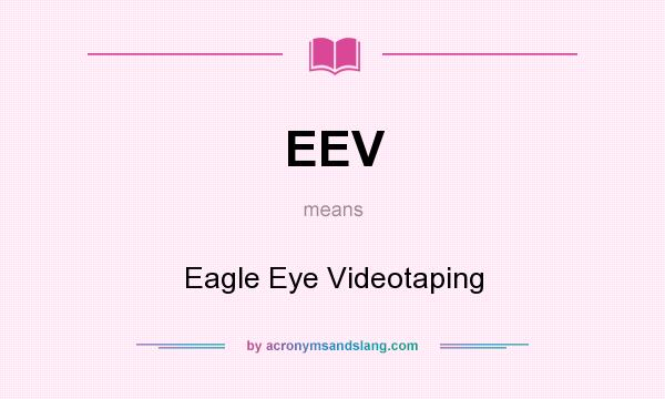 What does EEV mean? It stands for Eagle Eye Videotaping