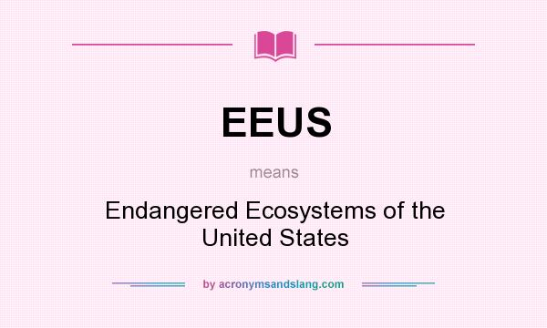 What does EEUS mean? It stands for Endangered Ecosystems of the United States