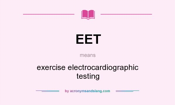 What does EET mean? It stands for exercise electrocardiographic testing