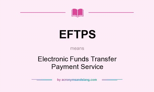 What does EFTPS mean? It stands for Electronic Funds Transfer Payment Service