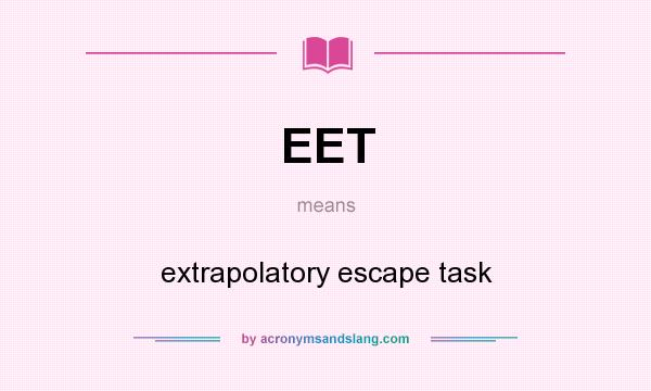What does EET mean? It stands for extrapolatory escape task
