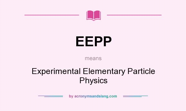 What does EEPP mean? It stands for Experimental Elementary Particle Physics
