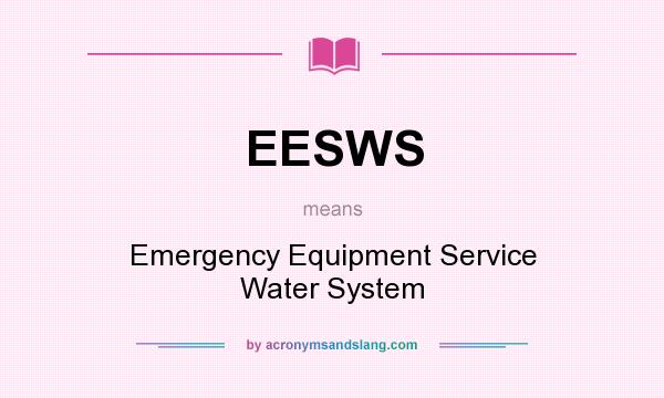 What does EESWS mean? It stands for Emergency Equipment Service Water System
