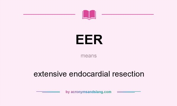 What does EER mean? It stands for extensive endocardial resection
