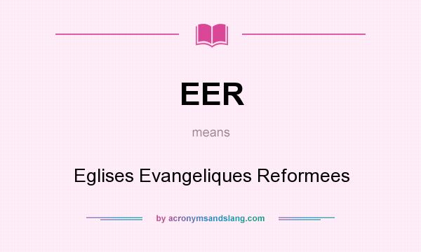 What does EER mean? It stands for Eglises Evangeliques Reformees