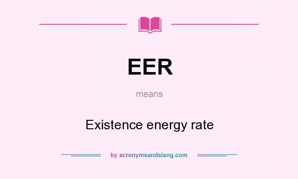 What does EER mean? It stands for Existence energy rate