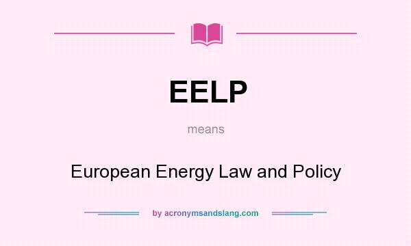 What does EELP mean? It stands for European Energy Law and Policy