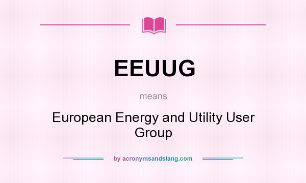 What does EEUUG mean? It stands for European Energy and Utility User Group