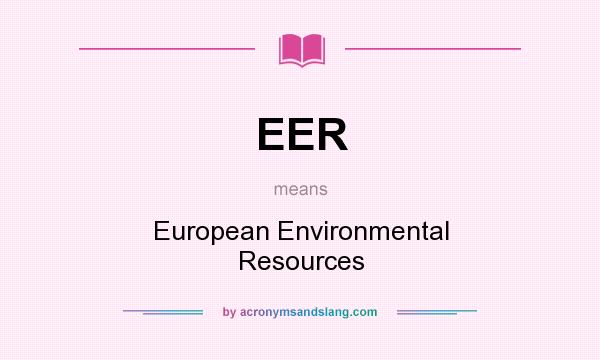 What does EER mean? It stands for European Environmental Resources