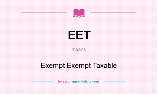 What does EET mean? It stands for Exempt Exempt Taxable