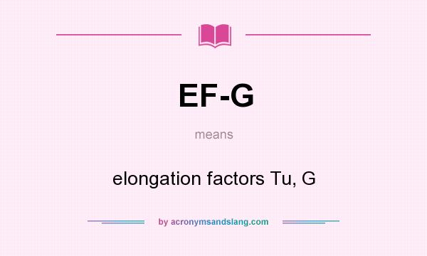 What does EF-G mean? It stands for elongation factors Tu, G