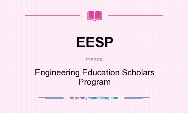 What does EESP mean? It stands for Engineering Education Scholars Program