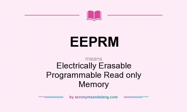 What does EEPRM mean? It stands for Electrically Erasable Programmable Read only Memory