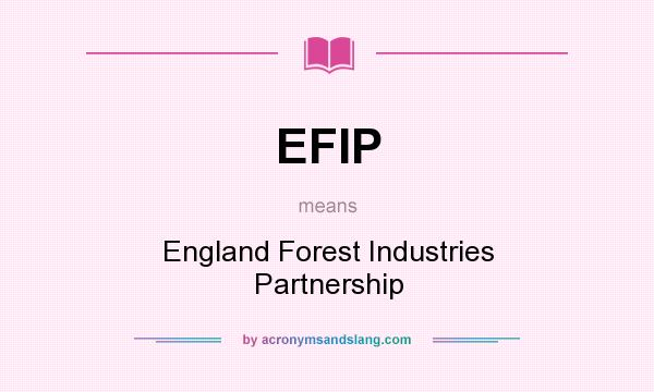 What does EFIP mean? It stands for England Forest Industries Partnership