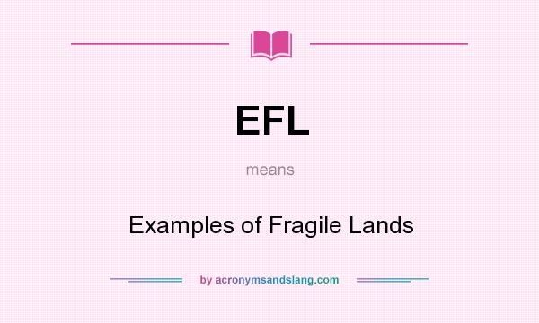 What does EFL mean? It stands for Examples of Fragile Lands