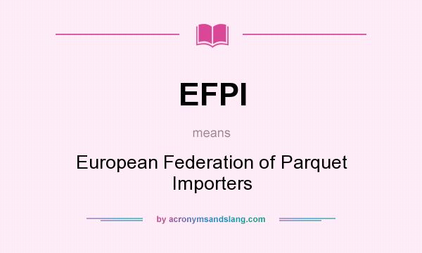 What does EFPI mean? It stands for European Federation of Parquet Importers