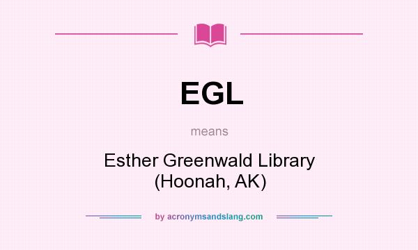 What does EGL mean? It stands for Esther Greenwald Library (Hoonah, AK)