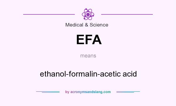 What does EFA mean? It stands for ethanol-formalin-acetic acid