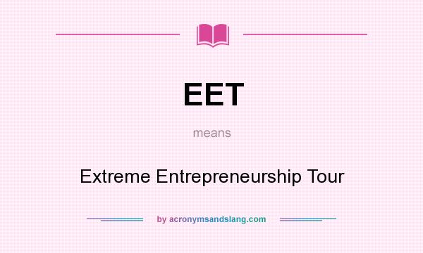 What does EET mean? It stands for Extreme Entrepreneurship Tour