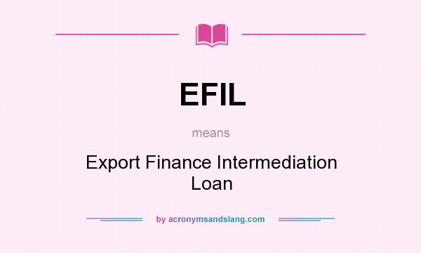 What does EFIL mean? It stands for Export Finance Intermediation Loan