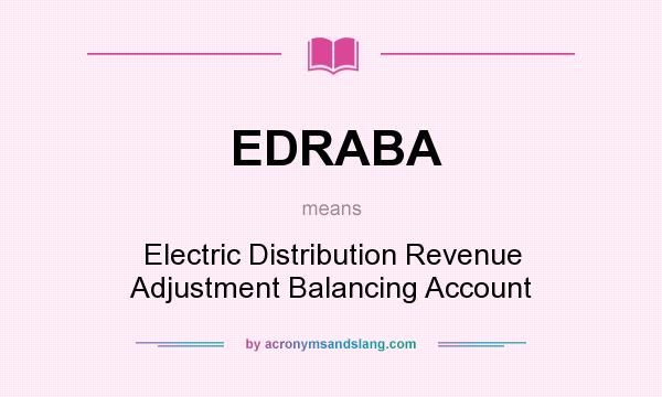 What does EDRABA mean? It stands for Electric Distribution Revenue Adjustment Balancing Account